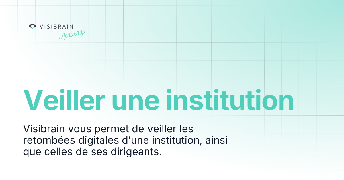 Veiller une institution | Visibrain Academy